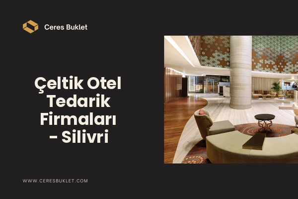 Çeltik Otel Tedarik Firmaları - Silivri