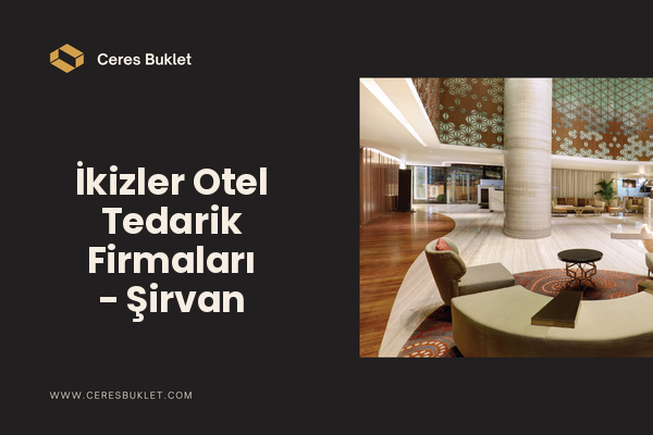 İkizler Otel Tedarik Firmaları - Şirvan