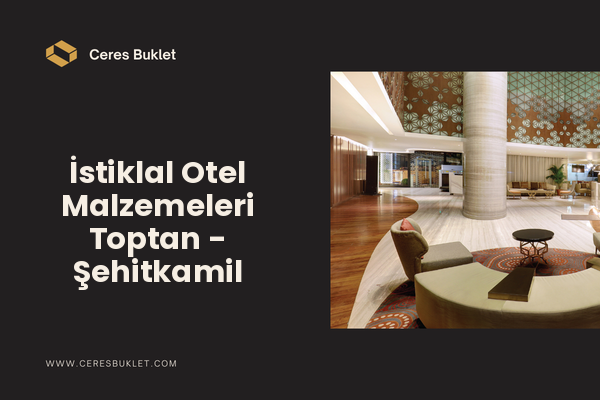 İstiklal Otel Malzemeleri Toptan - Şehitkamil