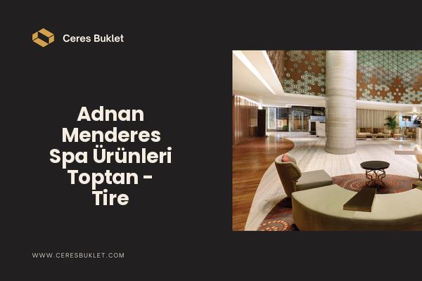 Adnan Menderes Spa Ürünleri Toptan - Tire