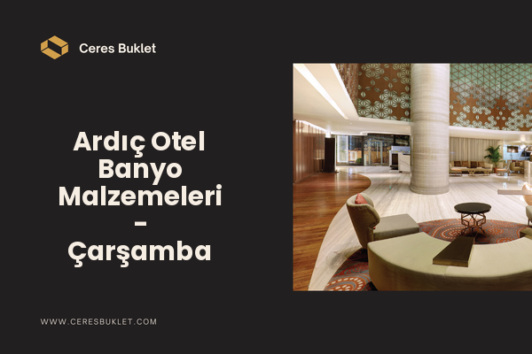 Ardıç Otel Banyo Malzemeleri - Çarşamba