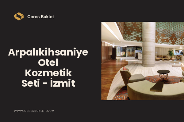 Arpalıkihsaniye Otel Kozmetik Seti - İzmit