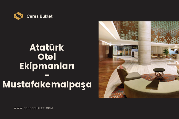 Atatürk Otel Ekipmanları - Mustafakemalpaşa
