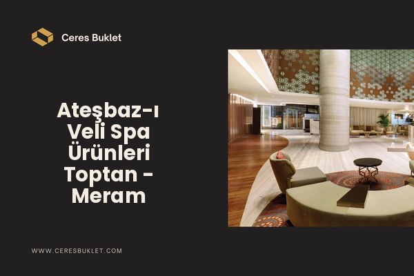 Ateşbaz-ı Veli Spa Ürünleri Toptan - Meram
