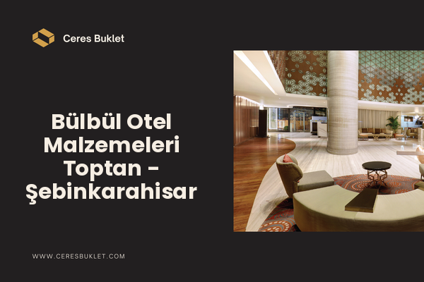 Bülbül Otel Malzemeleri Toptan - Şebinkarahisar