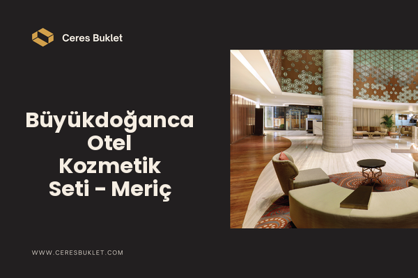 Büyükdoğanca Otel Kozmetik Seti - Meriç