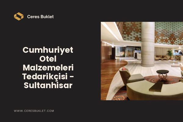 Cumhuriyet Otel Malzemeleri Tedarikçisi - Sultanhisar