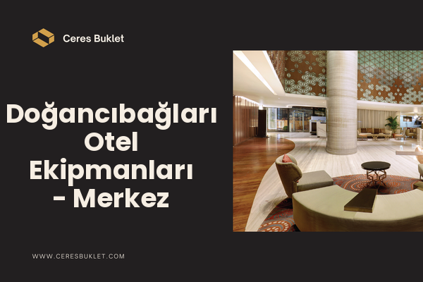 Doğancıbağları Otel Ekipmanları - Merkez
