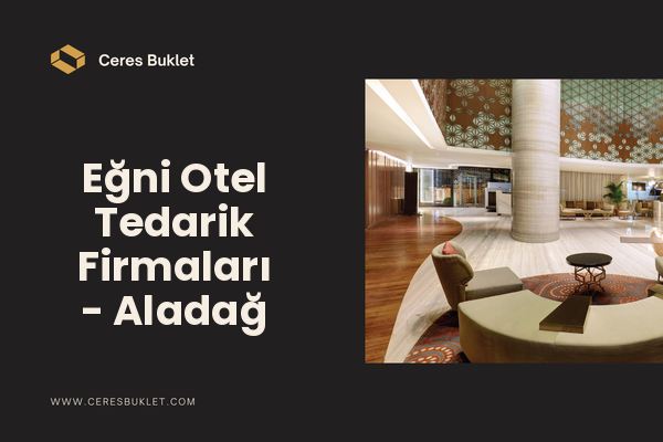 Eğni Otel Tedarik Firmaları - Aladağ