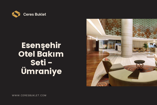 Esenşehir Otel Bakım Seti - Ümraniye