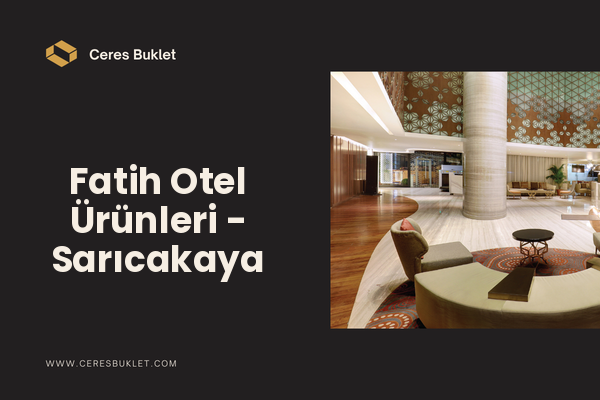 Fatih Otel Ürünleri - Sarıcakaya