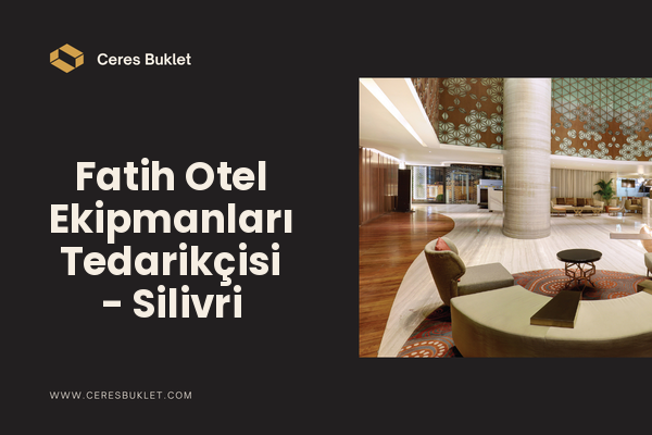 Fatih Otel Ekipmanları Tedarikçisi - Silivri