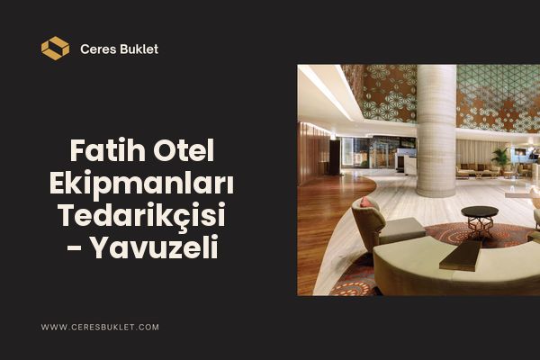 Fatih Otel Ekipmanları Tedarikçisi - Yavuzeli