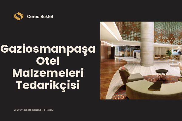 Gaziosmanpaşa Otel Malzemeleri Tedarikçisi