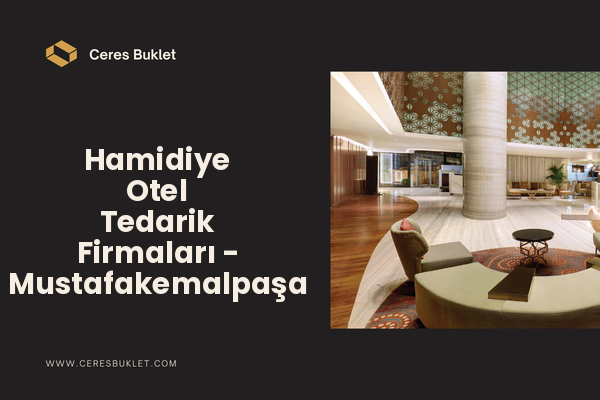 Hamidiye Otel Tedarik Firmaları - Mustafakemalpaşa