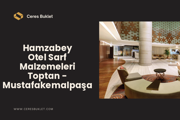 Hamzabey Otel Sarf Malzemeleri Toptan - Mustafakemalpaşa