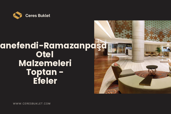 Hasanefendi-Ramazanpaşa Otel Malzemeleri Toptan - Efeler