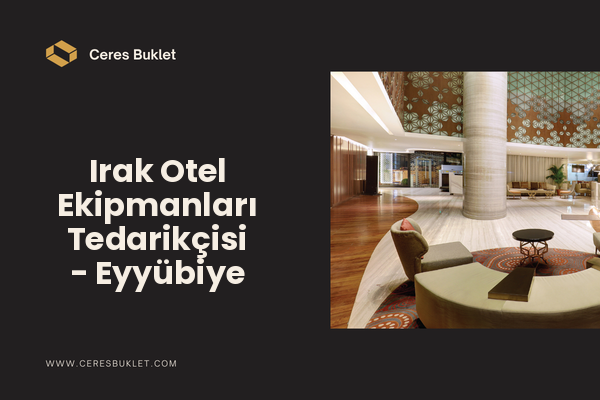 Irak Otel Ekipmanları Tedarikçisi - Eyyübiye
