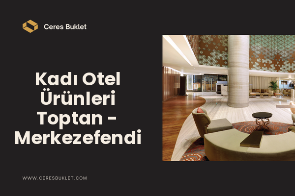 Kadı Otel Ürünleri Toptan - Merkezefendi