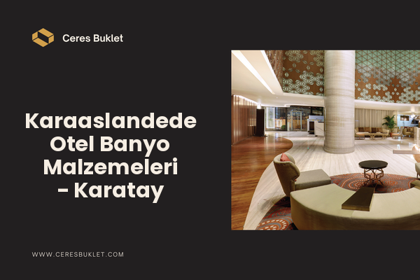 Karaaslandede Otel Banyo Malzemeleri - Karatay
