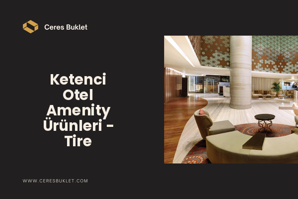Ketenci Otel Amenity Ürünleri - Tire