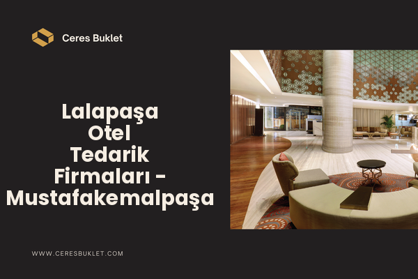 Lalapaşa Otel Tedarik Firmaları - Mustafakemalpaşa