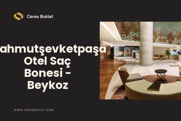 Mahmutşevketpaşa Otel Saç Bonesi - Beykoz