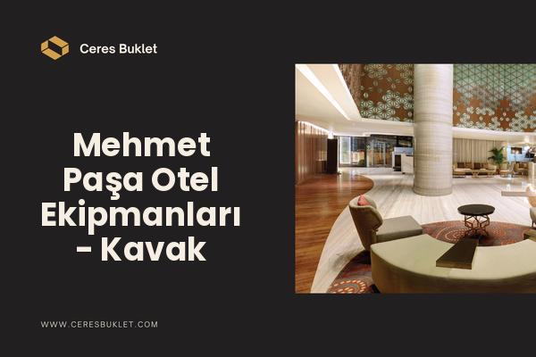 Mehmet Paşa Otel Ekipmanları - Kavak