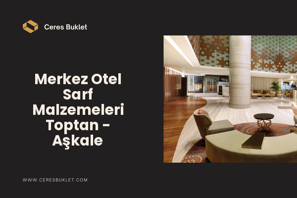 Merkez Otel Sarf Malzemeleri Toptan - Aşkale