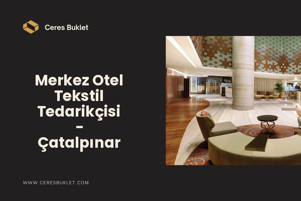 Merkez Otel Tekstil Tedarikçisi - Çatalpınar