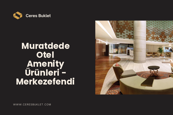 Muratdede Otel Amenity Ürünleri - Merkezefendi