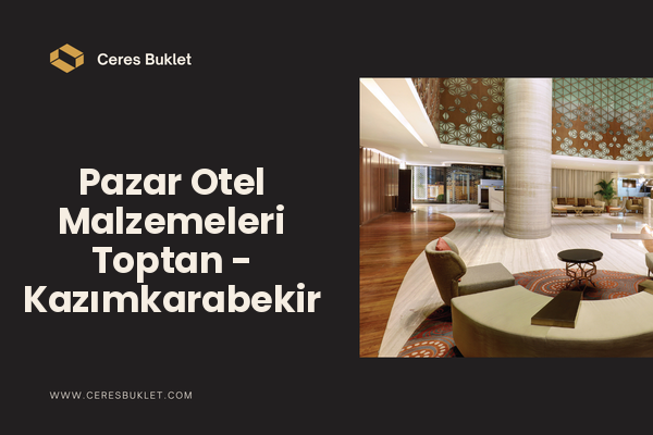 Pazar Otel Malzemeleri Toptan - Kazımkarabekir