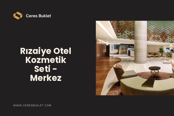 Rızaiye Otel Kozmetik Seti - Merkez