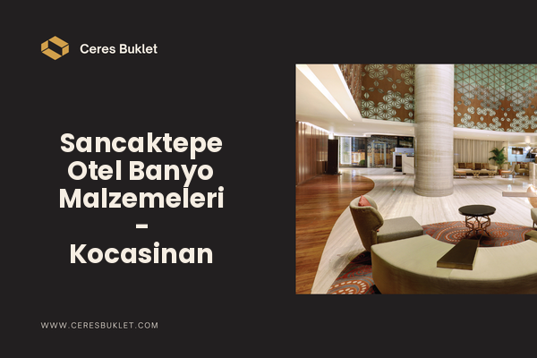 Sancaktepe Otel Banyo Malzemeleri - Kocasinan