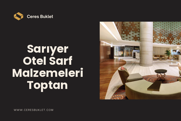 Sarıyer Otel Sarf Malzemeleri Toptan