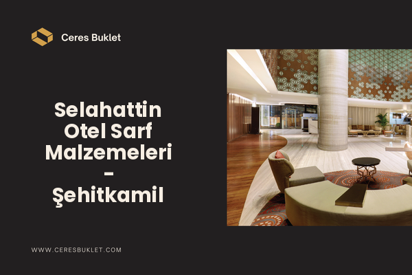 Selahattin Otel Sarf Malzemeleri - Şehitkamil