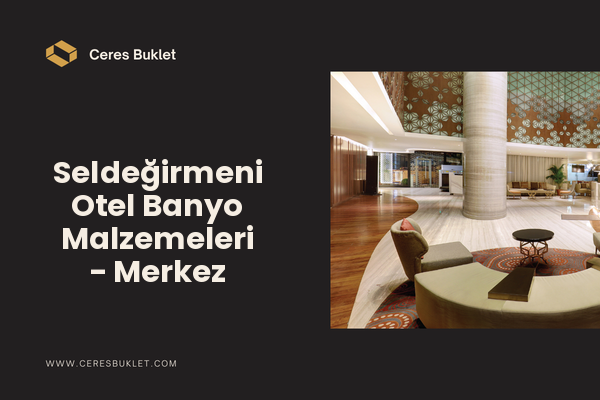 Seldeğirmeni Otel Banyo Malzemeleri - Merkez