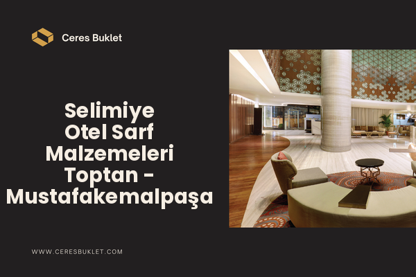 Selimiye Otel Sarf Malzemeleri Toptan - Mustafakemalpaşa