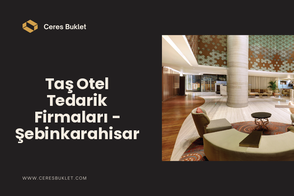 Taş Otel Tedarik Firmaları - Şebinkarahisar