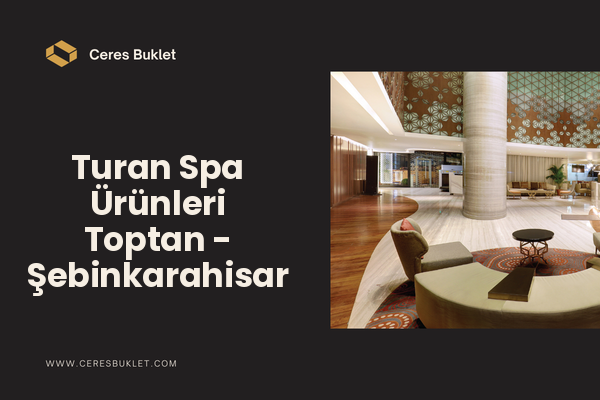 Turan Spa Ürünleri Toptan - Şebinkarahisar