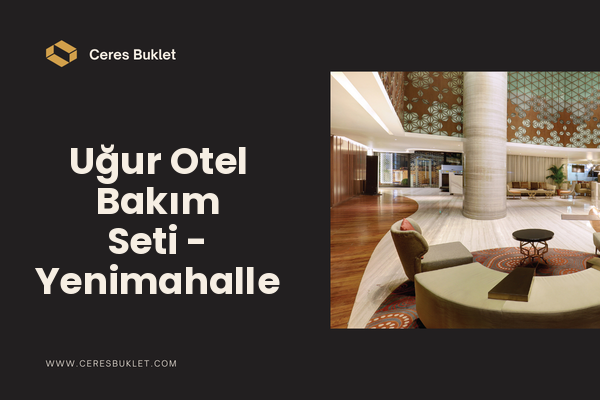 Uğur Otel Bakım Seti - Yenimahalle