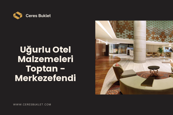 Uğurlu Otel Malzemeleri Toptan - Merkezefendi