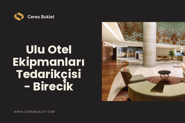 Ulu Otel Ekipmanları Tedarikçisi - Birecik