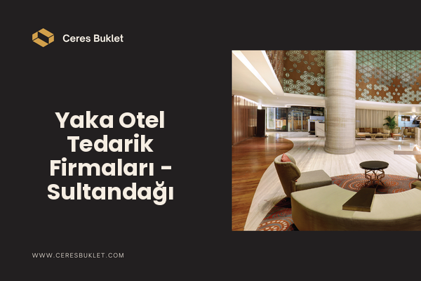 Yaka Otel Tedarik Firmaları - Sultandağı
