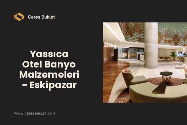 Yassıca Otel Banyo Malzemeleri - Eskipazar