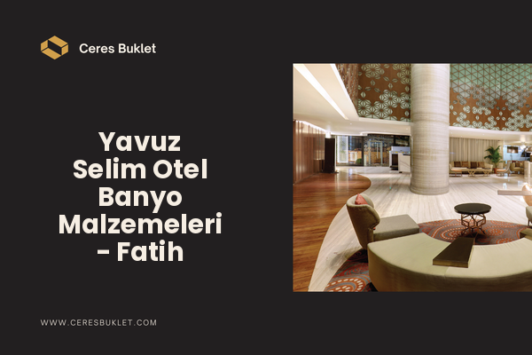 Yavuz Selim Otel Banyo Malzemeleri - Fatih