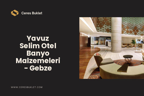 Yavuz Selim Otel Banyo Malzemeleri - Gebze