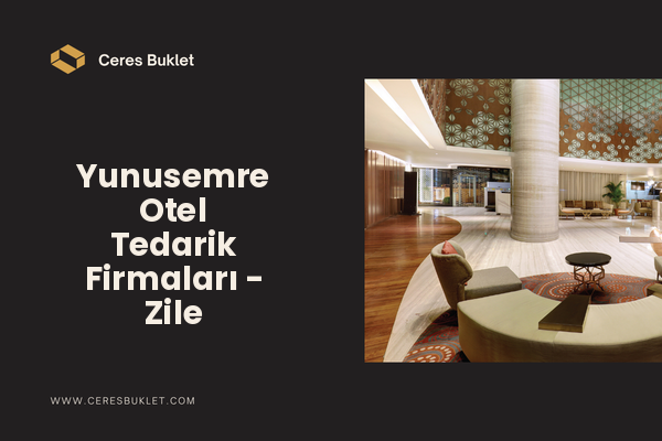 Yunusemre Otel Tedarik Firmaları - Zile