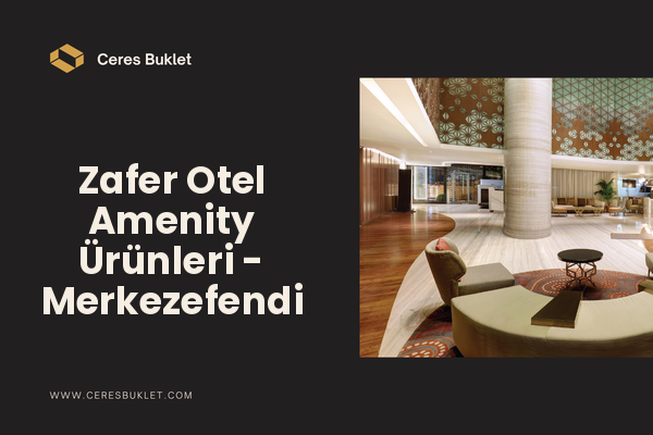 Zafer Otel Amenity Ürünleri - Merkezefendi